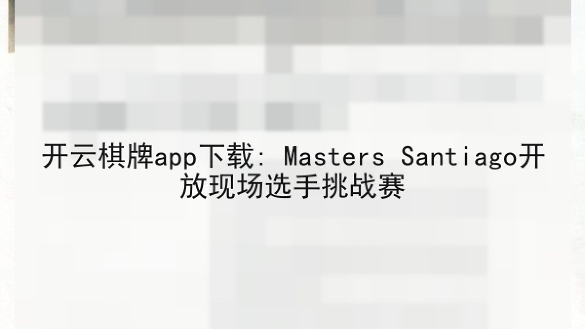 开云棋牌app下载: Masters Santiago开放现场选手挑战赛 开云棋牌app下载: Masters Santiago开放现场选手挑战赛