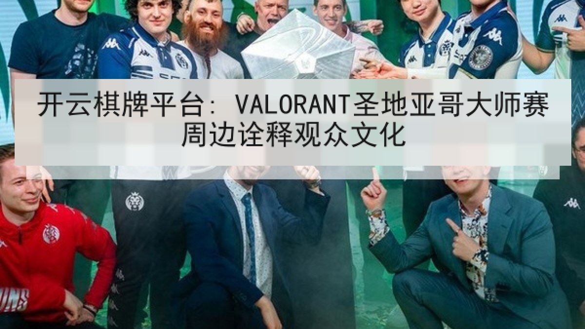 开云棋牌平台: VALORANT圣地亚哥大师赛周边诠释观众文化