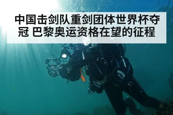 中国击剑队重剑团体世界杯夺冠 巴黎奥运资格在望的征程