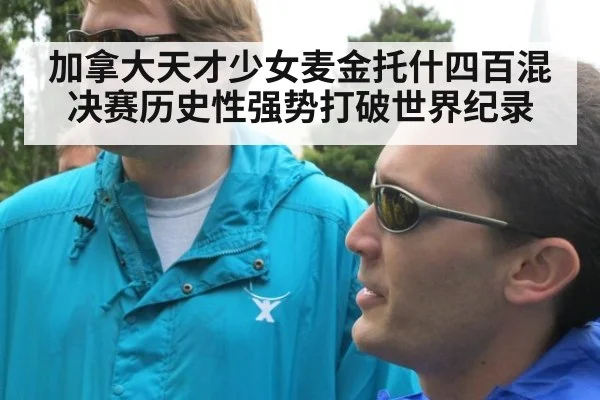 加拿大天才少女麦金托什四百混决赛历史性强势打破世界纪录