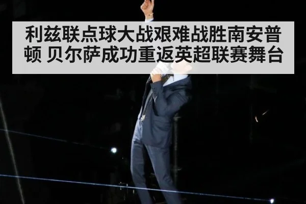 利兹联点球大战艰难战胜南安普顿 贝尔萨成功重返英超联赛舞台